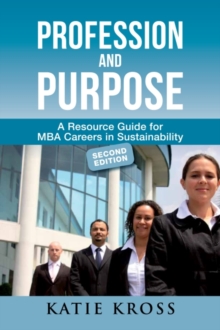 Profession and Purpose : A Resource Guide for MBA Careers in Sustainability, Paperback / softback Book Profession and Purpose : A Resource Guide for MBA Careers in Sustainability, Paperback / softback Book