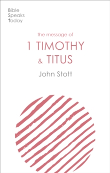 The Message of 1 Timothy and Titus : The Life Of The Local Church