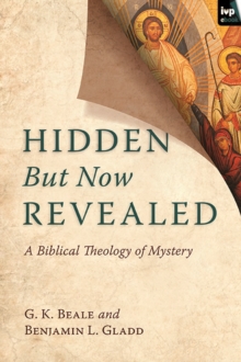 Hidden But Now Revealed : A Biblical Theology of Mystery