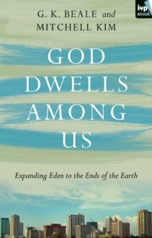 God Dwells Among Us : Expanding Eden to the Ends of the Earth