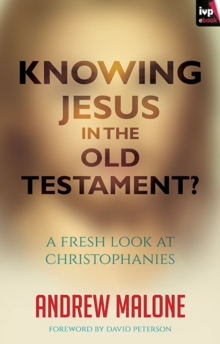 Knowing Jesus in the Old Testament? : A Fresh Look At Christophanies