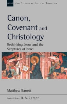 Canon, Covenant and Christology : Rethinking Jesus And The Scriptures Of Israel