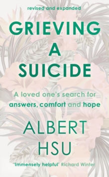 Grieving a Suicide : A Loved One's Search for Comfort, Answers and Hope