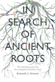 In Search Of Ancient Roots : The Christian Past And The Evangelical Identity Crisis, Paperback / softback Book In Search Of Ancient Roots : The Christian Past And The Evangelical Identity Crisis, Paperback / softback Book