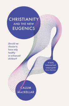 Christianity and the New Eugenics : Should We Choose To Have Only Healthy Or Enhanced Children?, Paperback / softback Book Christianity and the New Eugenics : Should We Choose To Have Only Healthy Or Enhanced Children?, Paperback / softback Book