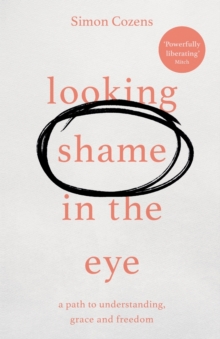 Looking Shame in the Eye : A Path to Understanding, Grace and Freedom