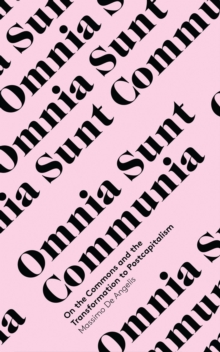 Omnia Sunt Communia : On the Commons and the Transformation to Postcapitalism, Paperback / softback Book Omnia Sunt Communia : On the Commons and the Transformation to Postcapitalism, Paperback / softback Book