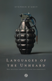 Languages of the Unheard : Why Militant Protest is Good for Democracy, Paperback / softback Book Languages of the Unheard : Why Militant Protest is Good for Democracy, Paperback / softback Book