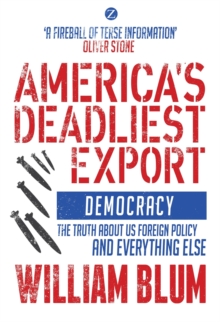 America's Deadliest Export : Democracy - The Truth about US Foreign Policy and Everything Else, Paperback / softback Book America's Deadliest Export : Democracy - The Truth about US Foreign Policy and Everything Else, Paperback / softback Book
