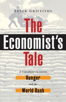 The Economist's Tale : A Consultant Encounters Hunger and the World Bank