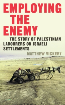 Employing the 'Enemy' : The Story of Palestinian Labourers on Israeli Settlements, Paperback Book Employing the 'Enemy' : The Story of Palestinian Labourers on Israeli Settlements, Paperback Book
