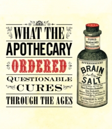 What the Apothecary Ordered : Questionable Cures Through the Ages