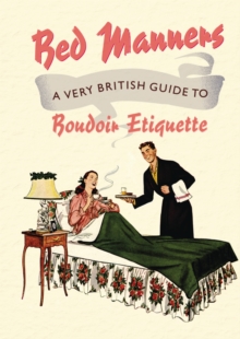 Bed Manners : A Very British Guide to Boudoir Etiquette