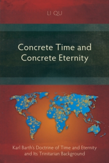 Concrete Time and Concrete Eternity : Karl Barth's Doctrine of Time and Eternity and Its Trinitarian Background