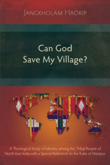 Can God Save My Village? : A Theological Study of Identity among the Tribal People of North-East India with a Special Reference to the Kukis of Manipur