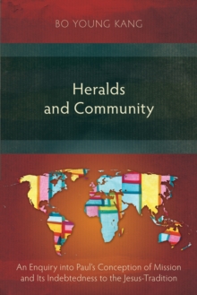 Heralds and Community : An Enquiry into Paul's Conception of Mission and Its Indebtedness to the Jesus-Tradition