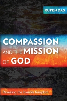 Compassion and the Mission of God : Revealing the Invisible Kingdom