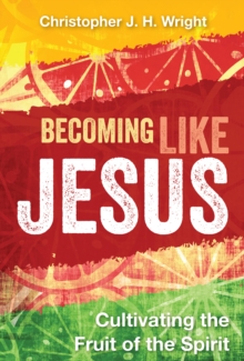 Becoming Like Jesus : Cultivating the Fruit of the Spirit