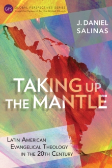 Taking Up the Mantle : Latin American Evangelical Theology in the 20th Century