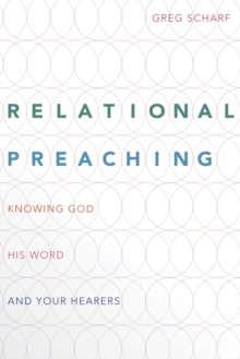 Relational Preaching : Knowing God, His Word, and Your Hearers