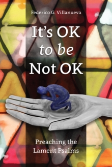 It's OK to Be Not OK : Preaching the Lament Psalms