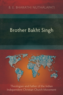 Brother Bakht Singh : Theologian and Father of the Indian Independent Christian Church Movement