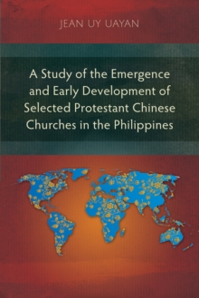 A Study of the Emergence and Early Development of Selected Protestant Chinese Churches in the Philippines