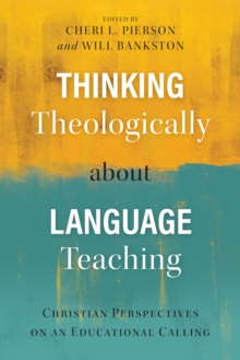 Thinking Theologically about Language Teaching : Christian Perspectives on an Educational Calling