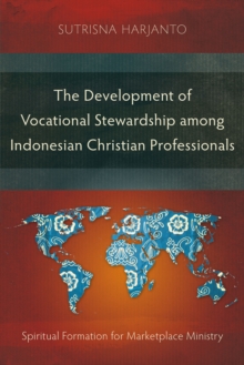 The Development of Vocational Stewardship among Indonesian Christian Professionals : Spiritual Formation for Marketplace Ministry