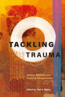 Tackling Trauma : Global, Biblical, and Pastoral Perspectives