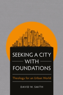 Seeking a City with Foundations : Theology for an Urban World