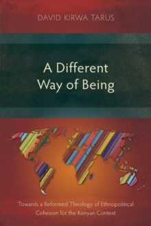 A Different Way of Being : Towards a Reformed Theology of Ethnopolitical Cohesion for the Kenyan Context