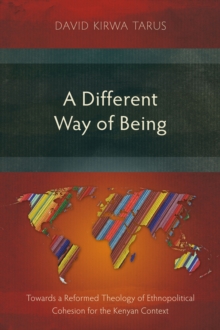 A Different Way of Being : Towards a Reformed Theology of Ethnopolitical Cohesion for the Kenyan Context