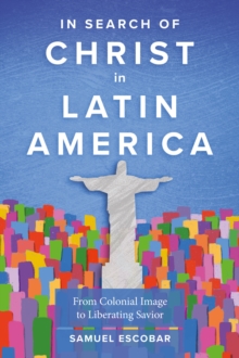 In Search of Christ in Latin America : From Colonial Image to Liberating Savior