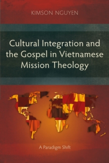 Cultural Integration and the Gospel in Vietnamese Mission Theology : A Paradigm Shift