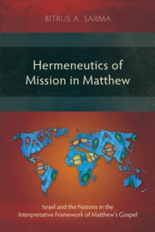 Hermeneutics of Mission in Matthew : Israel and the Nations in the Interpretative Framework of Matthew's Gospel