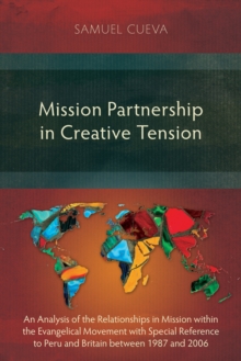 Mission Partnership in Creative Tension : An Analysis of Relationships within the Evangelical Missions Movement with Special Reference to Peru and Britain from 1987-2006