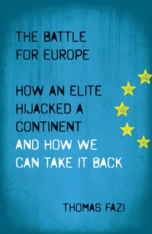 The Battle for Europe : How an Elite Hijacked a Continent - and How we Can Take it Back