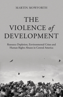 The Violence of Development : Resource Depletion, Environmental Crises and Human Rights Abuses in Central America