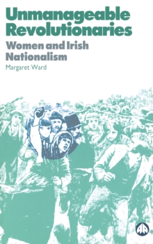 Unmanageable Revolutionaries : Women and Irish Nationalism