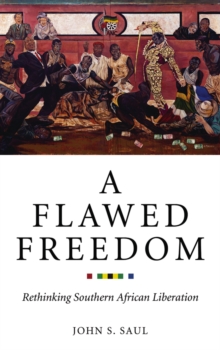 A Flawed Freedom : Rethinking Southern African Liberation