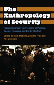 The Anthropology of Security : Perspectives from the Frontline of Policing, Counter-terrorism and Border Control