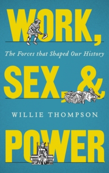 Work, Sex and Power : The Forces that Shaped Our History