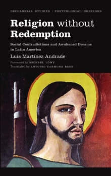 Religion Without Redemption : Social Contradictions and Awakened Dreams in Latin America