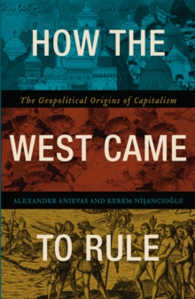 How the West Came to Rule : The Geopolitical Origins of Capitalism