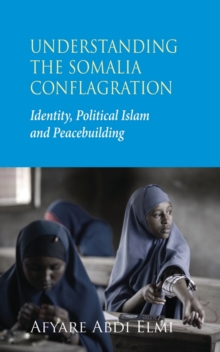 Understanding the Somalia Conflagration : Identity, Political Islam and Peacebuilding