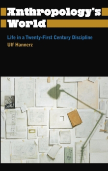 Anthropology's World : Life in a Twenty-first-century Discipline