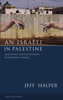 An Israeli in Palestine : Resisting Dispossession, Redeeming Israel