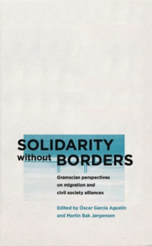 Solidarity without Borders : Gramscian Perspectives on Migration and Civil Society Alliances