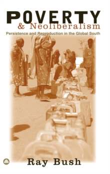 Poverty and Neoliberalism : Persistence and Reproduction in the Global South